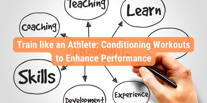 Train like an Athlete: Conditioning Workouts to Enhance Performance